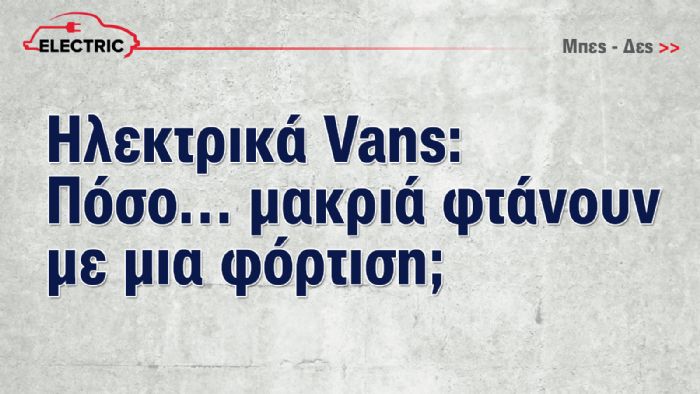 Ποια είναι η μέγιστη αυτονομία των ηλεκτρικών Vans; Ποιοι παράγοντες την επηρεάζουν; 